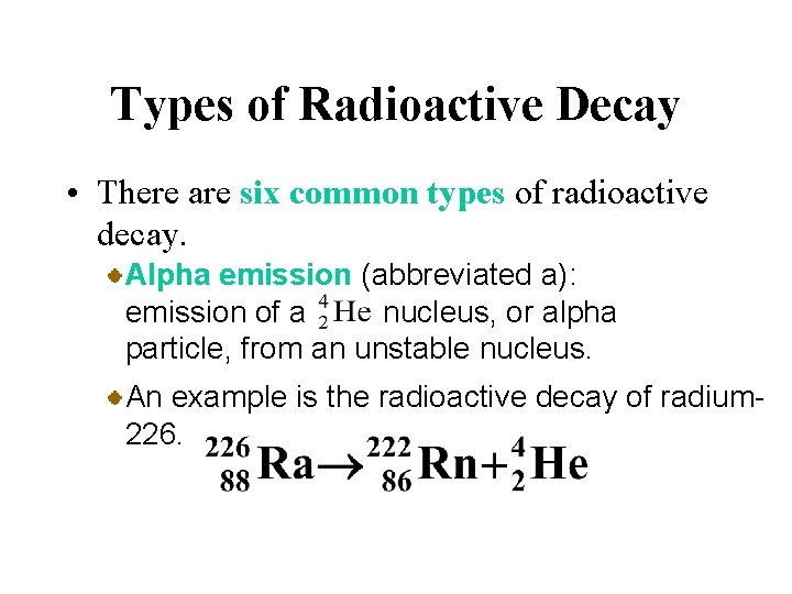 Types of Radioactive Decay • There are six common types of radioactive decay. Alpha
