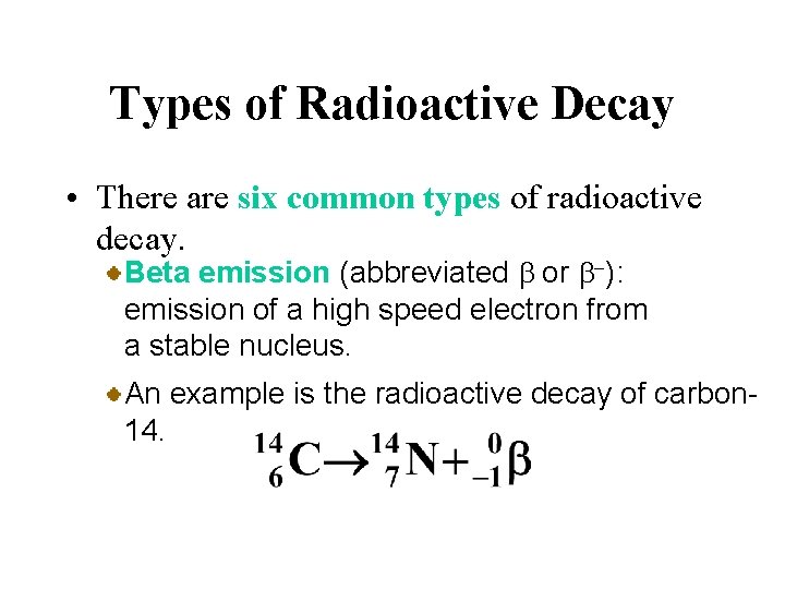 Types of Radioactive Decay • There are six common types of radioactive decay. Beta