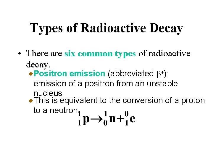 Types of Radioactive Decay • There are six common types of radioactive decay. Positron