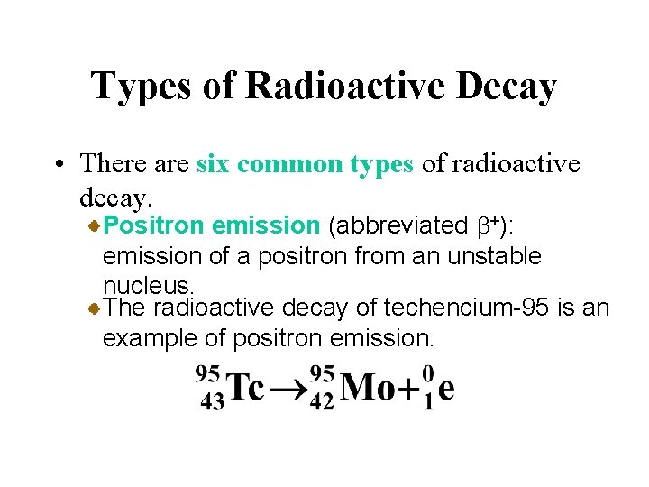 Types of Radioactive Decay • There are six common types of radioactive decay. Positron