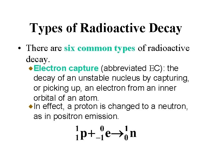 Types of Radioactive Decay • There are six common types of radioactive decay. Electron