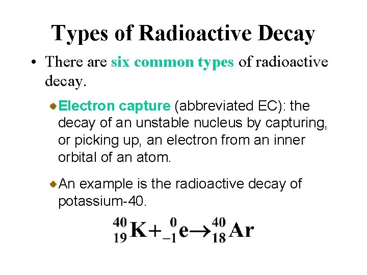 Types of Radioactive Decay • There are six common types of radioactive decay. Electron