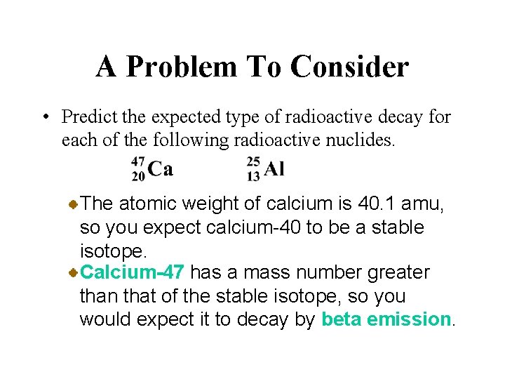 A Problem To Consider • Predict the expected type of radioactive decay for each