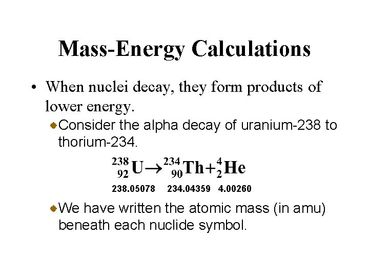 Mass-Energy Calculations • When nuclei decay, they form products of lower energy. Consider the