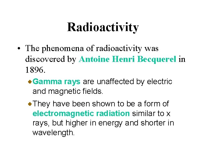 Radioactivity • The phenomena of radioactivity was discovered by Antoine Henri Becquerel in 1896.
