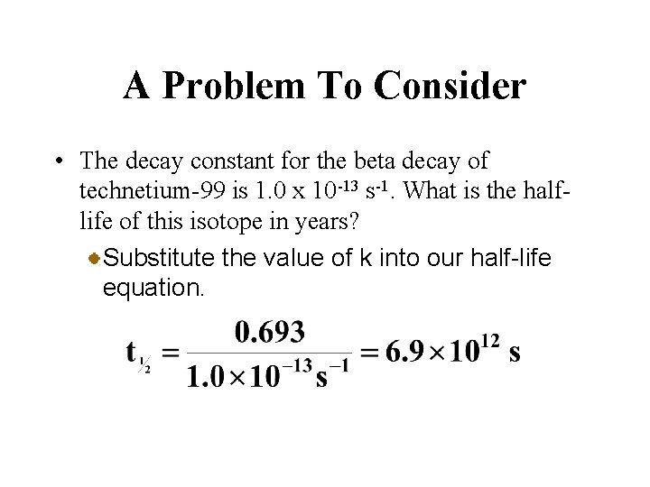 A Problem To Consider • The decay constant for the beta decay of technetium-99