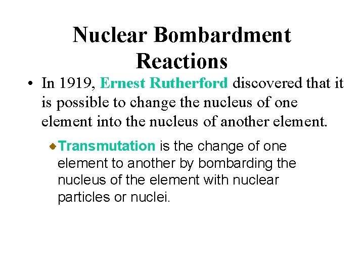 Nuclear Bombardment Reactions • In 1919, Ernest Rutherford discovered that it is possible to