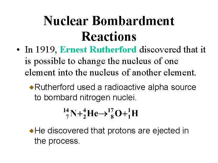 Nuclear Bombardment Reactions • In 1919, Ernest Rutherford discovered that it is possible to