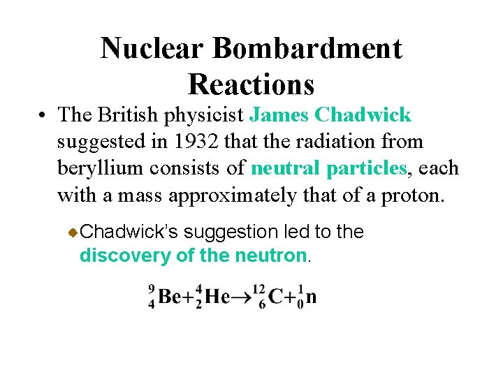 Nuclear Bombardment Reactions • The British physicist James Chadwick suggested in 1932 that the