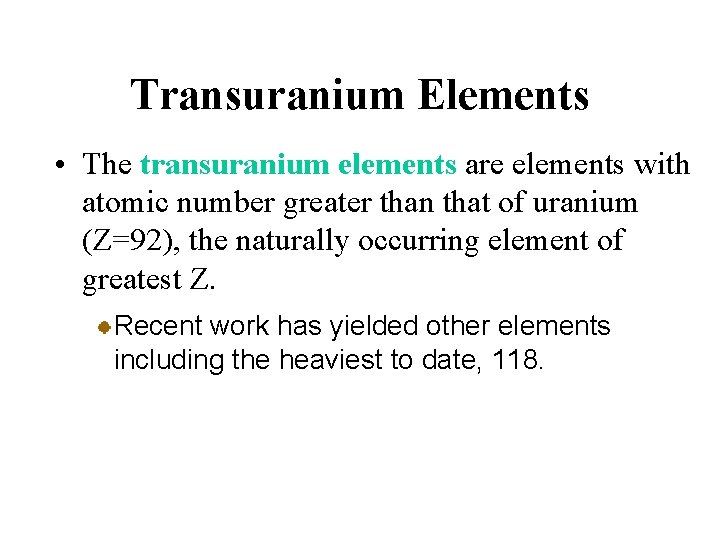Transuranium Elements • The transuranium elements are elements with atomic number greater than that