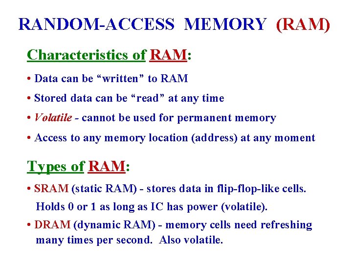RANDOM-ACCESS MEMORY (RAM) Characteristics of RAM: • Data can be “written” to RAM •