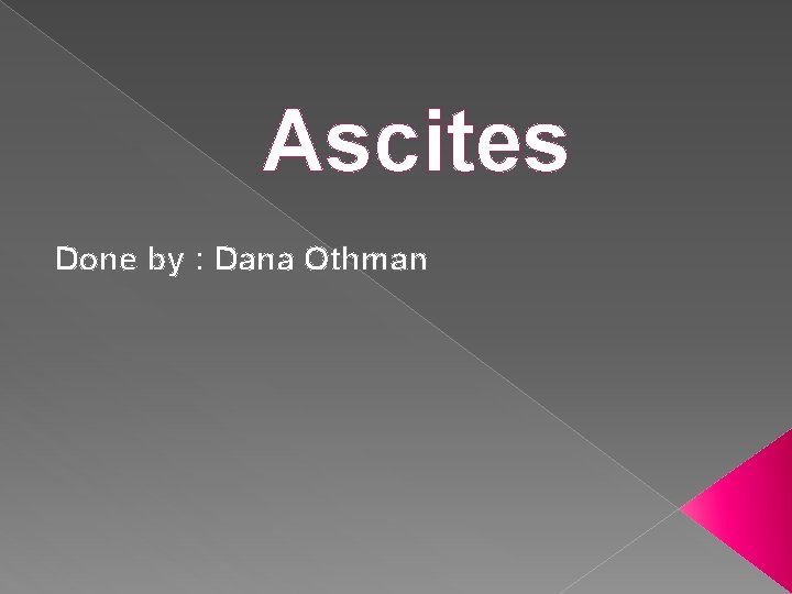 Ascites Done by : Dana Othman 