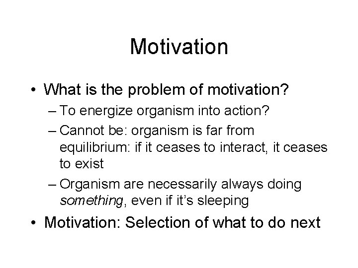 Motivation • What is the problem of motivation? – To energize organism into action?