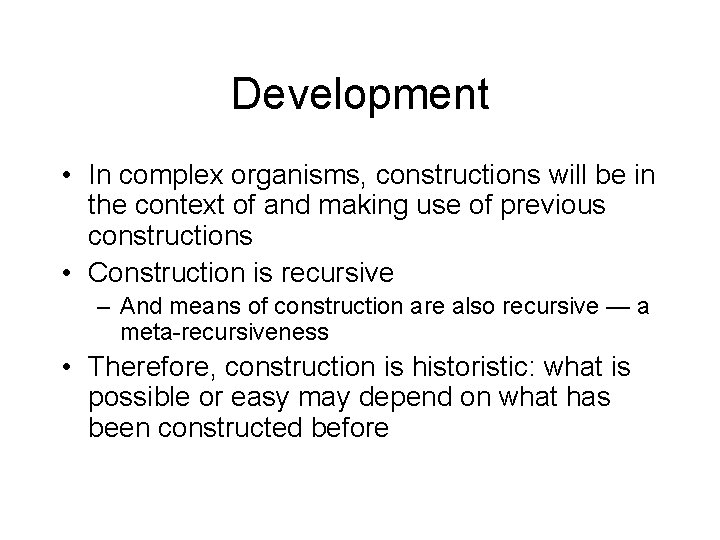 Development • In complex organisms, constructions will be in the context of and making