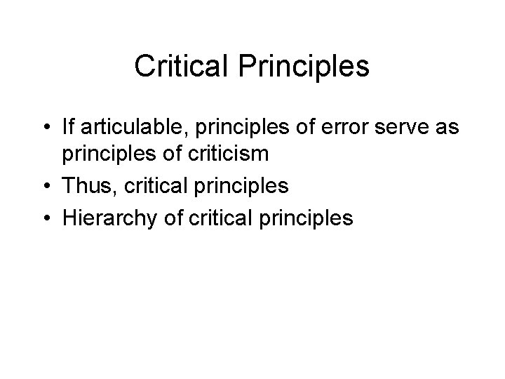 Critical Principles • If articulable, principles of error serve as principles of criticism •