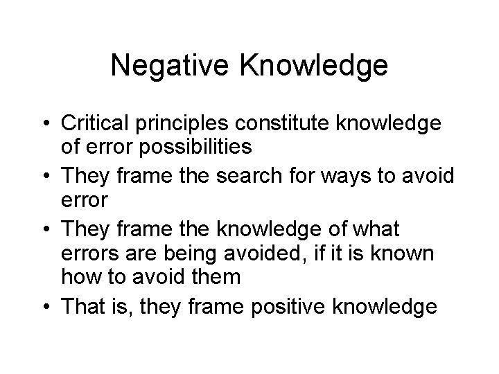 Negative Knowledge • Critical principles constitute knowledge of error possibilities • They frame the