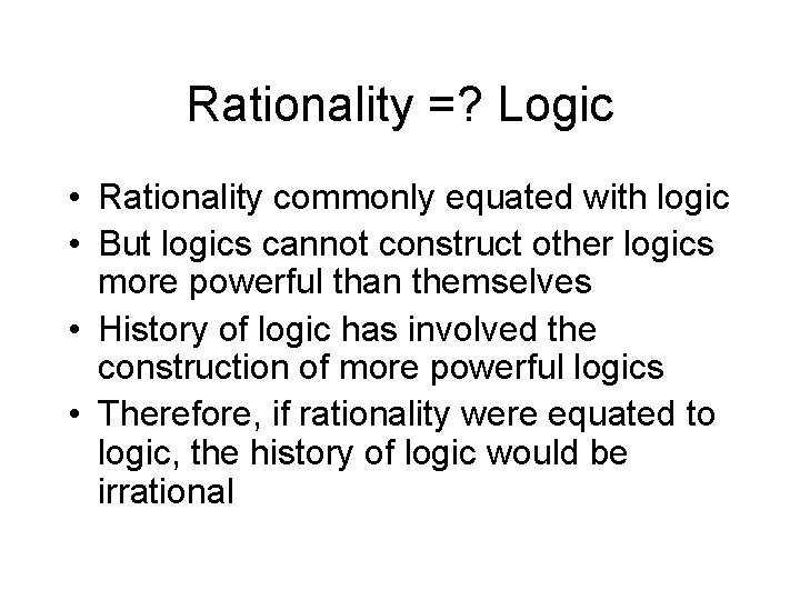 Rationality =? Logic • Rationality commonly equated with logic • But logics cannot construct