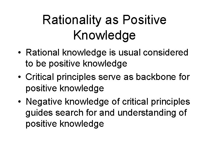 Rationality as Positive Knowledge • Rational knowledge is usual considered to be positive knowledge