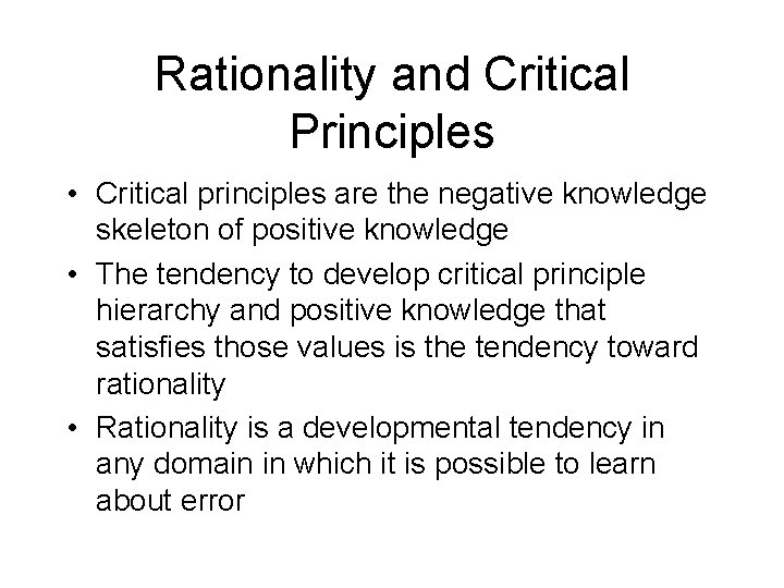 Rationality and Critical Principles • Critical principles are the negative knowledge skeleton of positive