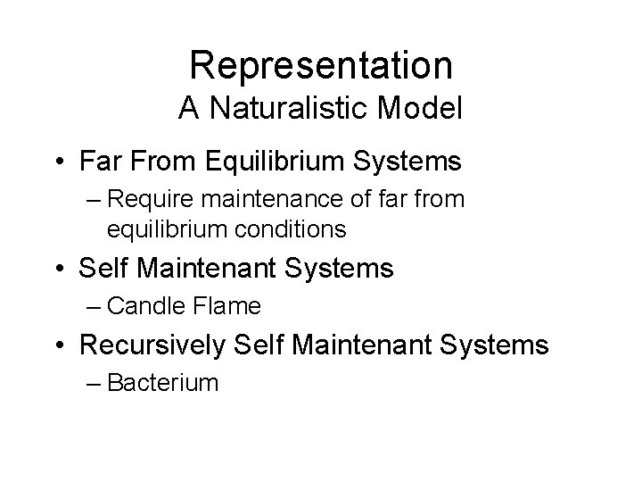 Representation A Naturalistic Model • Far From Equilibrium Systems – Require maintenance of far