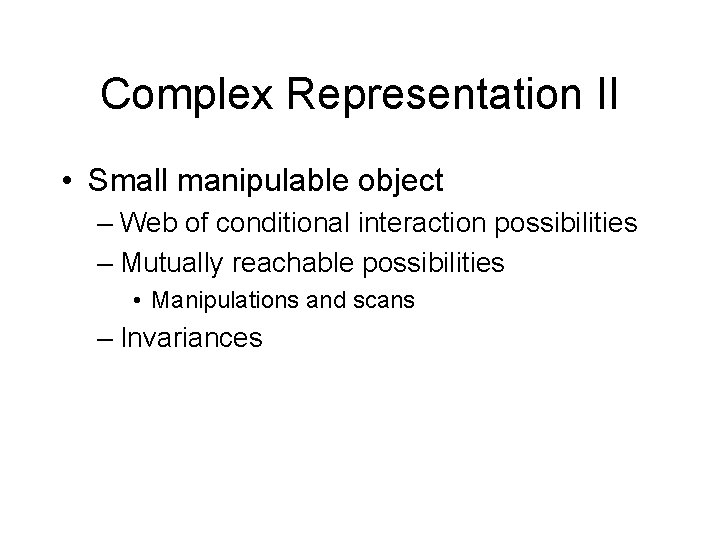 Complex Representation II • Small manipulable object – Web of conditional interaction possibilities –