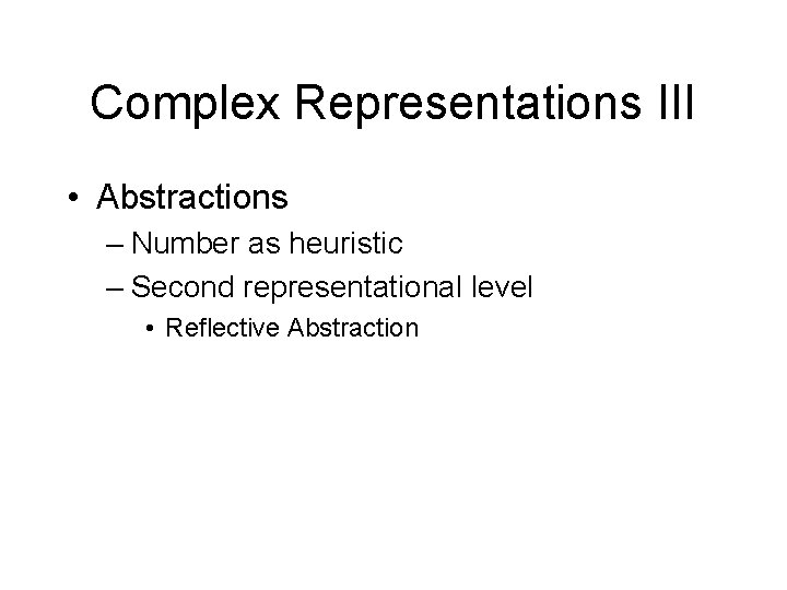 Complex Representations III • Abstractions – Number as heuristic – Second representational level •