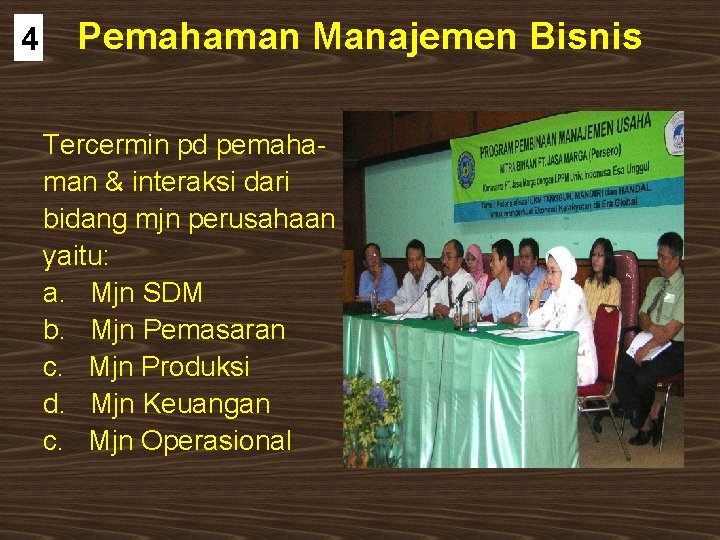 4 Pemahaman Manajemen Bisnis Tercermin pd pemahaman & interaksi dari bidang mjn perusahaan yaitu: