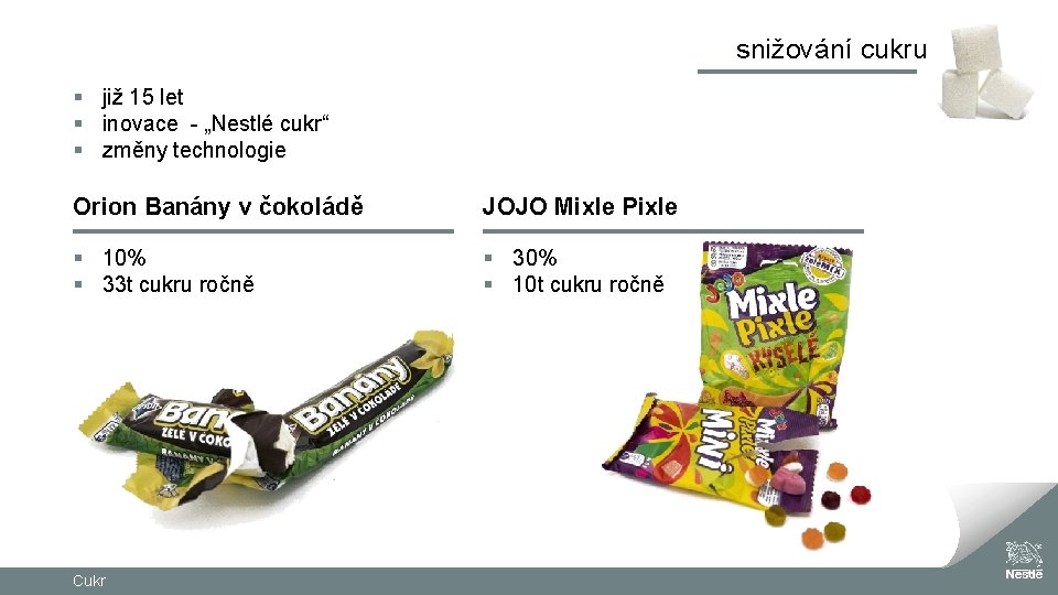 snižování cukru § již 15 let § inovace - „Nestlé cukr“ § změny technologie