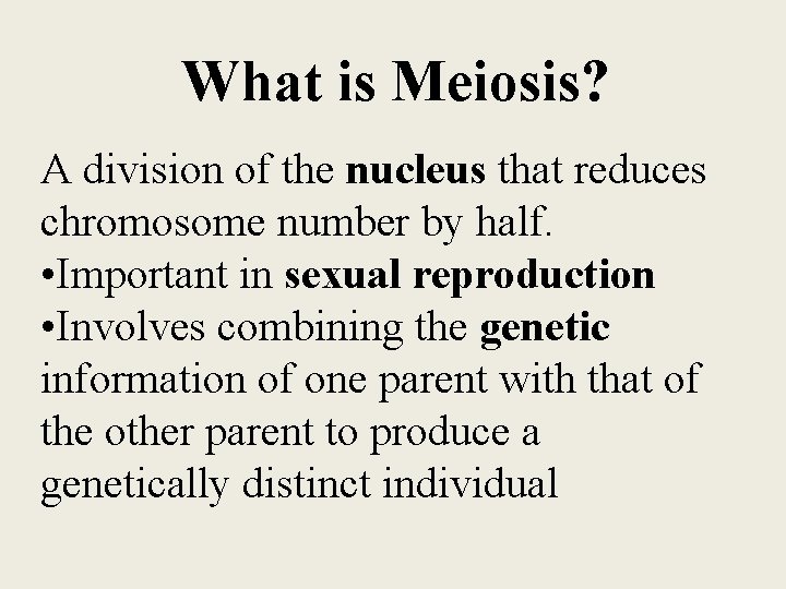 What is Meiosis? A division of the nucleus that reduces chromosome number by half.