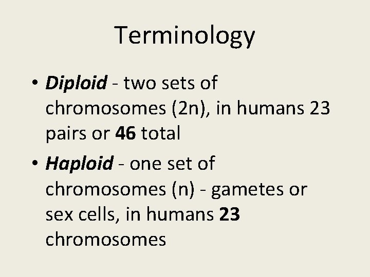 Terminology • Diploid - two sets of chromosomes (2 n), in humans 23 pairs