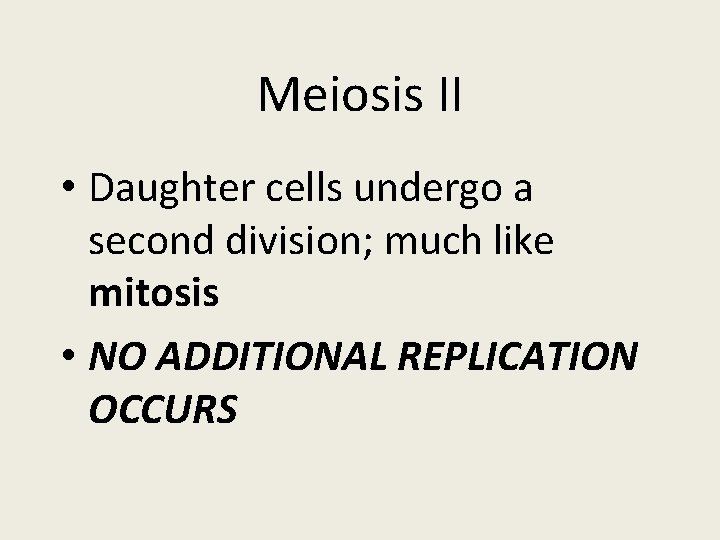 Meiosis II • Daughter cells undergo a second division; much like mitosis • NO