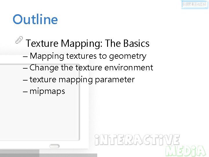 Outline Texture Mapping: The Basics – Mapping textures to geometry – Change the texture