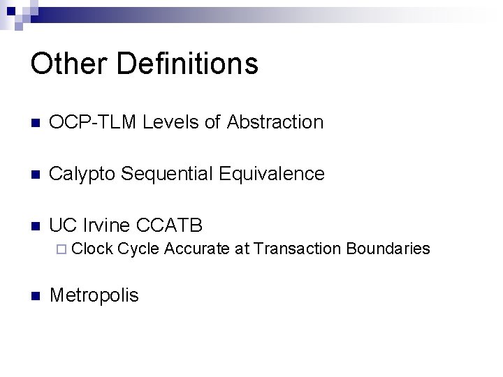 Other Definitions n OCP-TLM Levels of Abstraction n Calypto Sequential Equivalence n UC Irvine