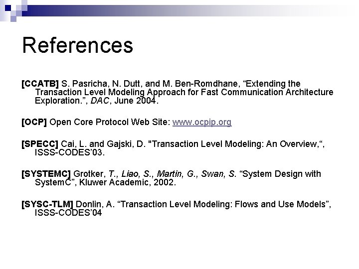 References [CCATB] S. Pasricha, N. Dutt, and M. Ben-Romdhane, “Extending the Transaction Level Modeling