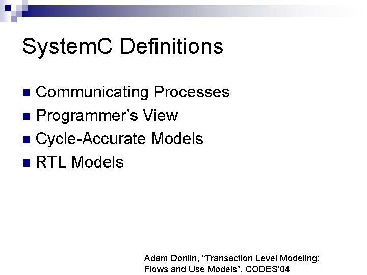 System. C Definitions Communicating Processes n Programmer’s View n Cycle-Accurate Models n RTL Models