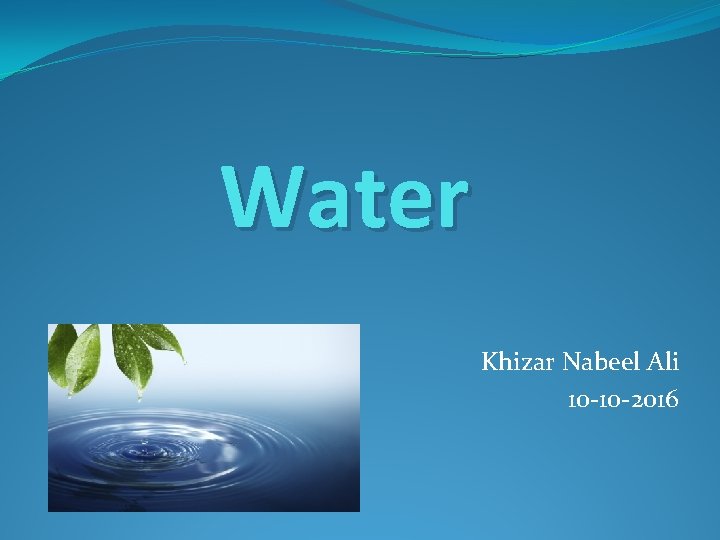 Water Khizar Nabeel Ali 10 -10 -2016 