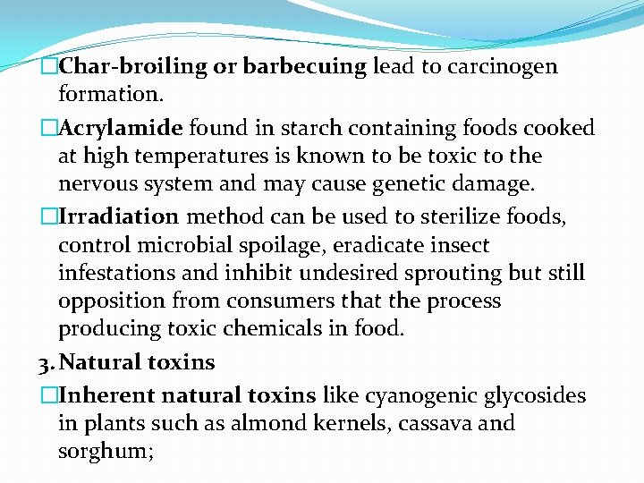 �Char-broiling or barbecuing lead to carcinogen formation. �Acrylamide found in starch containing foods cooked