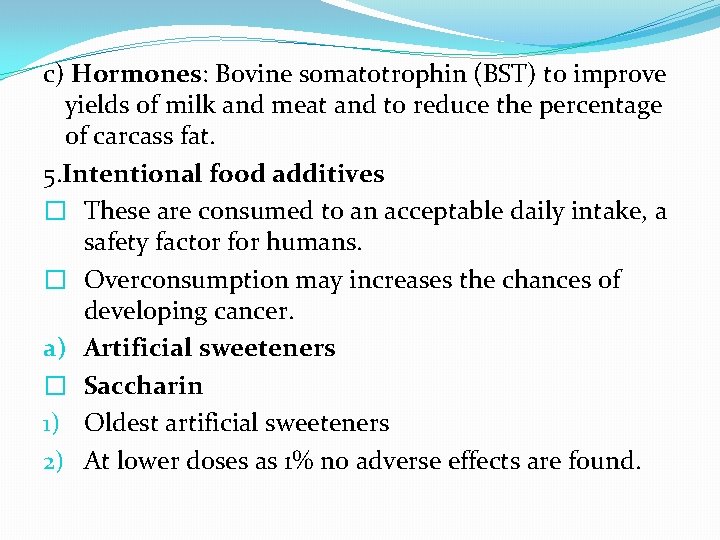 c) Hormones: Bovine somatotrophin (BST) to improve yields of milk and meat and to