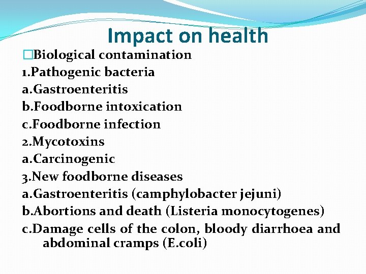 Impact on health �Biological contamination 1. Pathogenic bacteria a. Gastroenteritis b. Foodborne intoxication c.