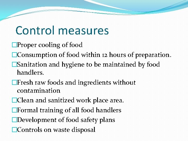 Control measures �Proper cooling of food �Consumption of food within 12 hours of preparation.