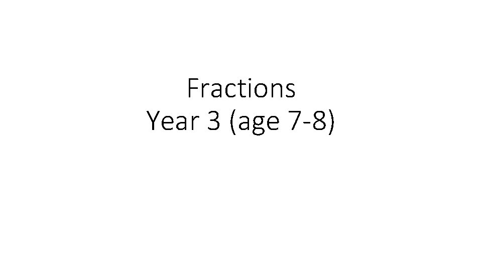 Fractions Year 3 (age 7 -8) 