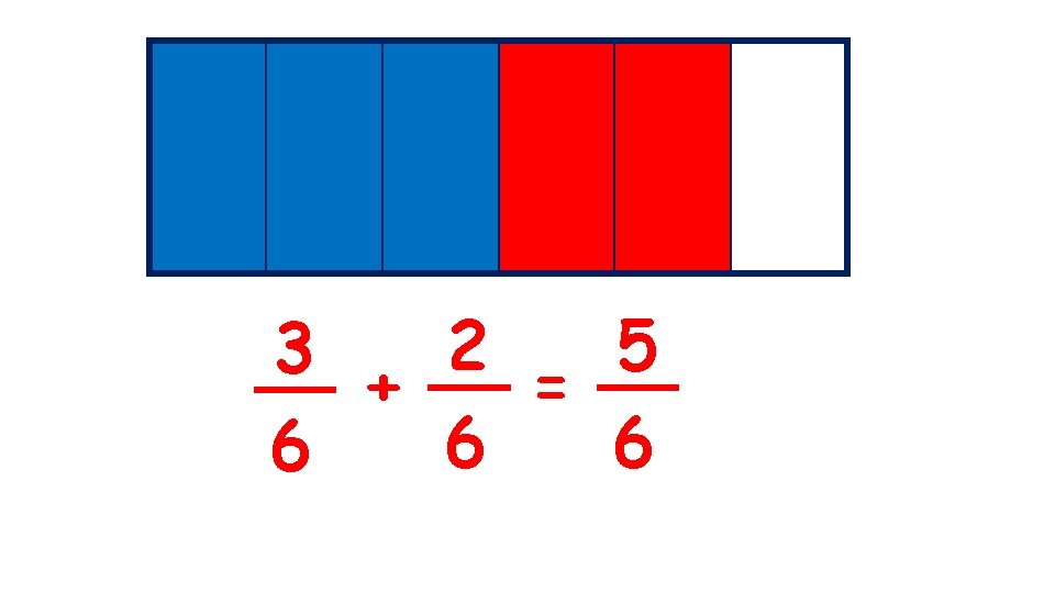2 5 3 + = 6 6 6 