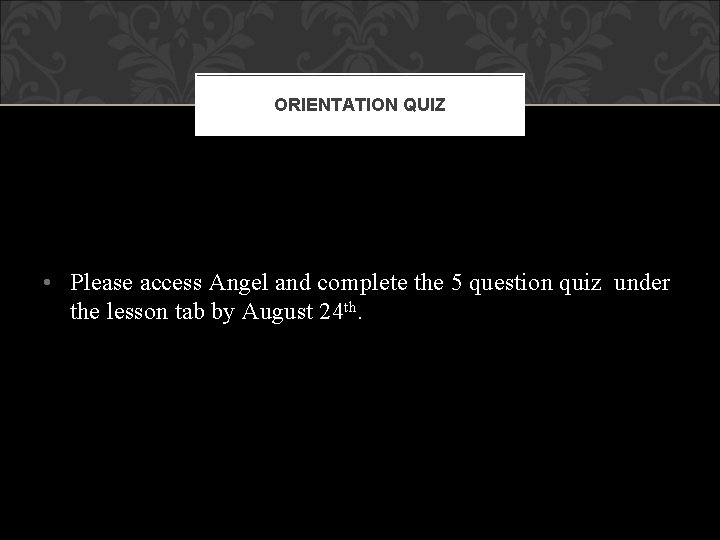 ORIENTATION QUIZ • Please access Angel and complete the 5 question quiz under the