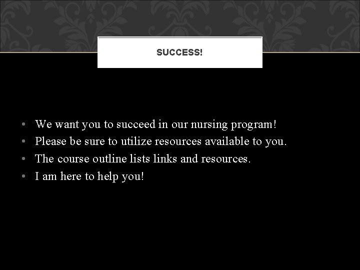 SUCCESS! • • We want you to succeed in our nursing program! Please be