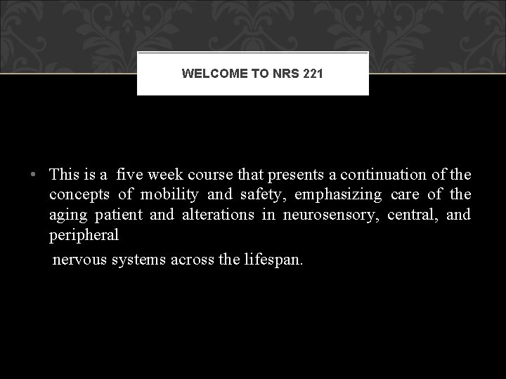 WELCOME TO NRS 221 • This is a five week course that presents a WELCOME TO NRS 221 • This is a five week course that presents a