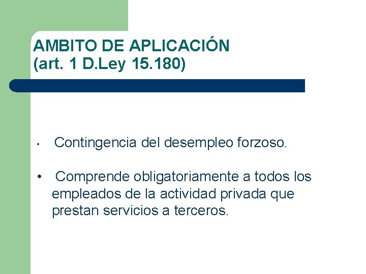 AMBITO DE APLICACIÓN (art. 1 D. Ley 15. 180) • Contingencia del desempleo forzoso.