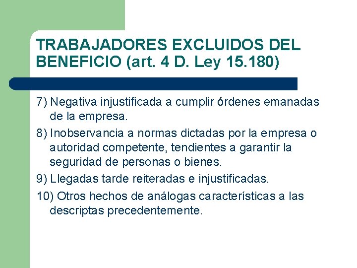 TRABAJADORES EXCLUIDOS DEL BENEFICIO (art. 4 D. Ley 15. 180) 7) Negativa injustificada a