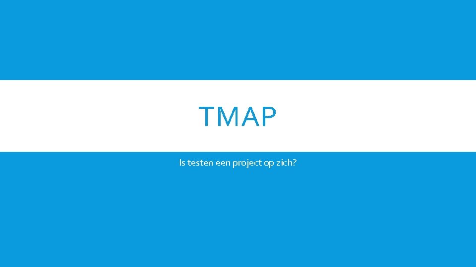 TMAP Is testen een project op zich? 
