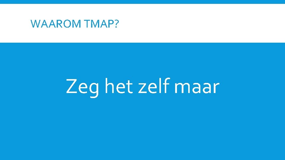 WAAROM TMAP? Zeg het zelf maar 