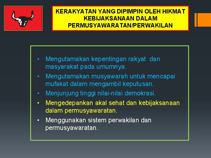 KERAKYATAN YANG DIPIMPIN OLEH HIKMAT KEBIJAKSANAAN DALAM PERMUSYAWARATAN/PERWAKILAN • Mengutamakan kepentingan rakyat dan masyarakat